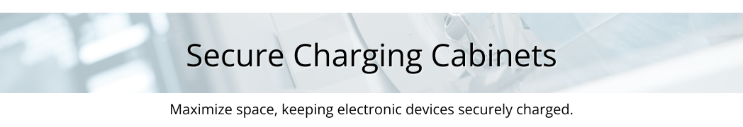 secure charging cabinets maximize space while keeping devices securely charged